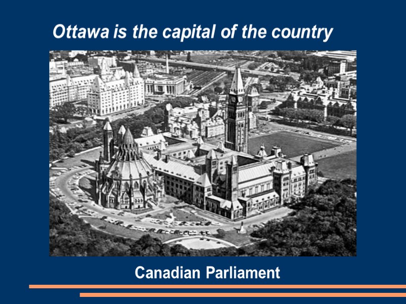 Ottawa is the capital of the country  Canadian Parliament